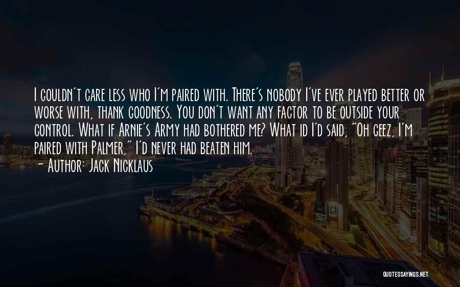 Couldn Care Less Quotes By Jack Nicklaus Couldn Care Less Quotes By Jack Nicklaus