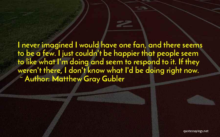 Couldn't Be Happier With You Quotes By Matthew Gray Gubler