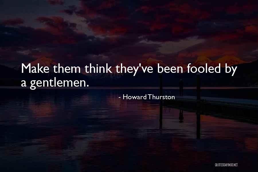 Could've Fooled Me Quotes By Howard Thurston Could've Fooled Me Quotes By Howard Thurston