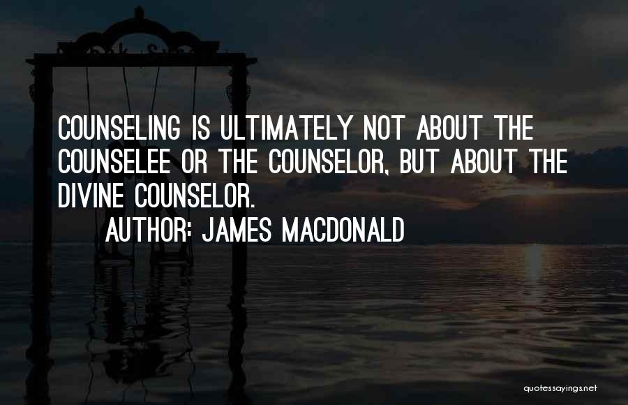 Counselor Quotes By James MacDonald
