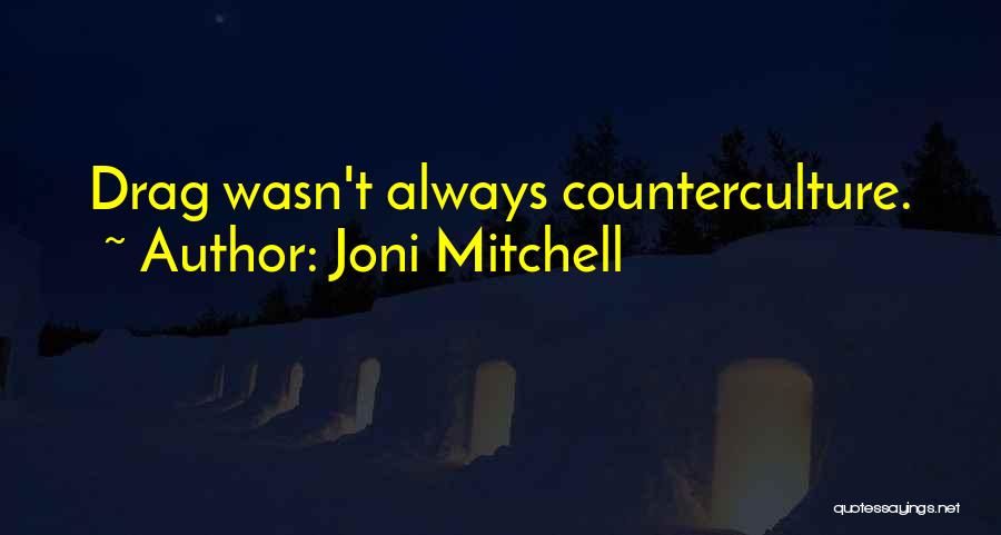 Counterculture Quotes By Joni Mitchell