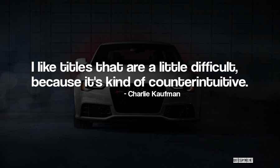 Counterintuitive Quotes By Charlie Kaufman Counterintuitive Quotes By Charlie Kaufman
