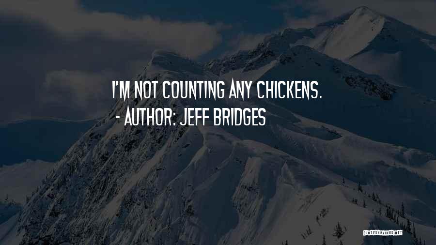 Counting Chickens Quotes By Jeff Bridges