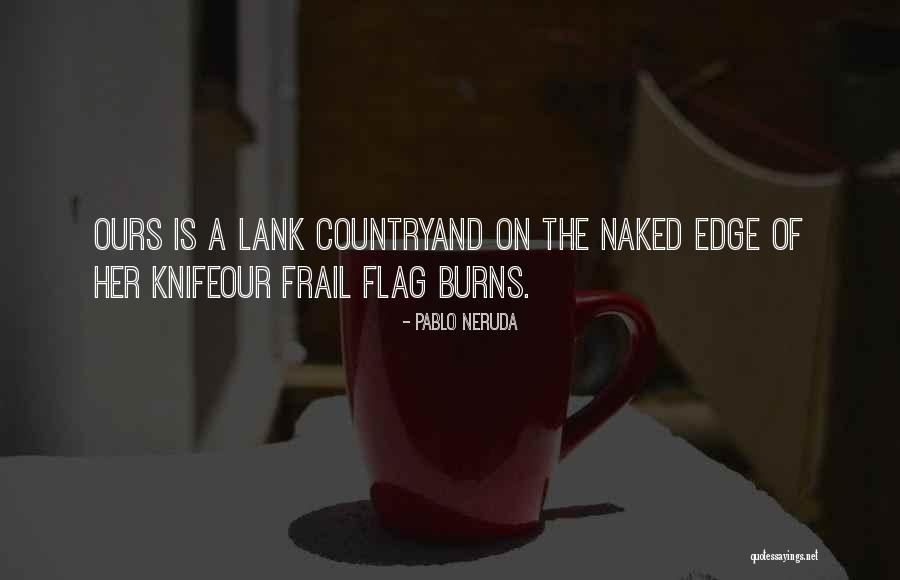 Country Flag Quotes By Pablo Neruda Country Flag Quotes By Pablo Neruda