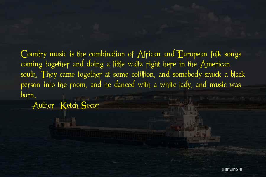 Country Music Songs Quotes By Ketch Secor Country Music Songs Quotes By Ketch Secor