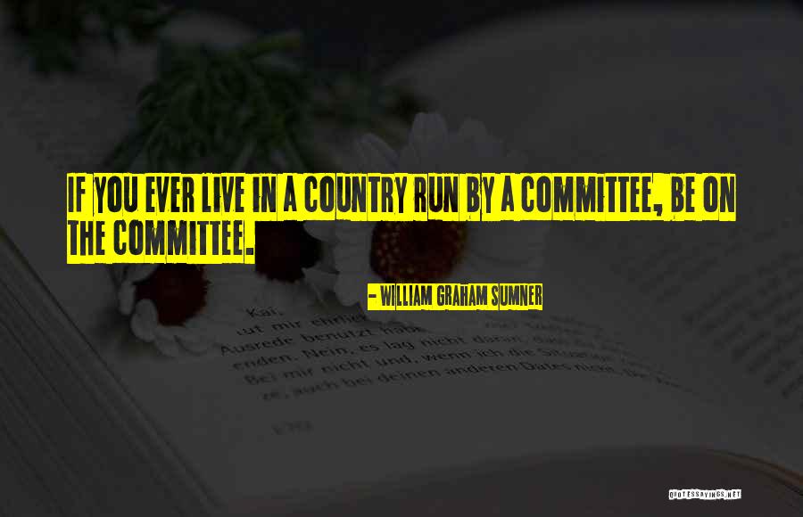 Country You Live In Quotes By William Graham Sumner Country You Live In Quotes By William Graham Sumner