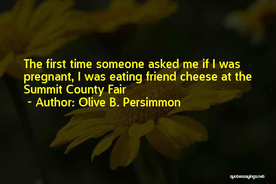 County Fair Quotes By Olive B. Persimmon