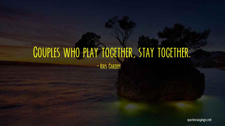 Couples That Play Together Stay Together Quotes By Kris Garden Couples That Play Together Stay Together Quotes By Kris Garden