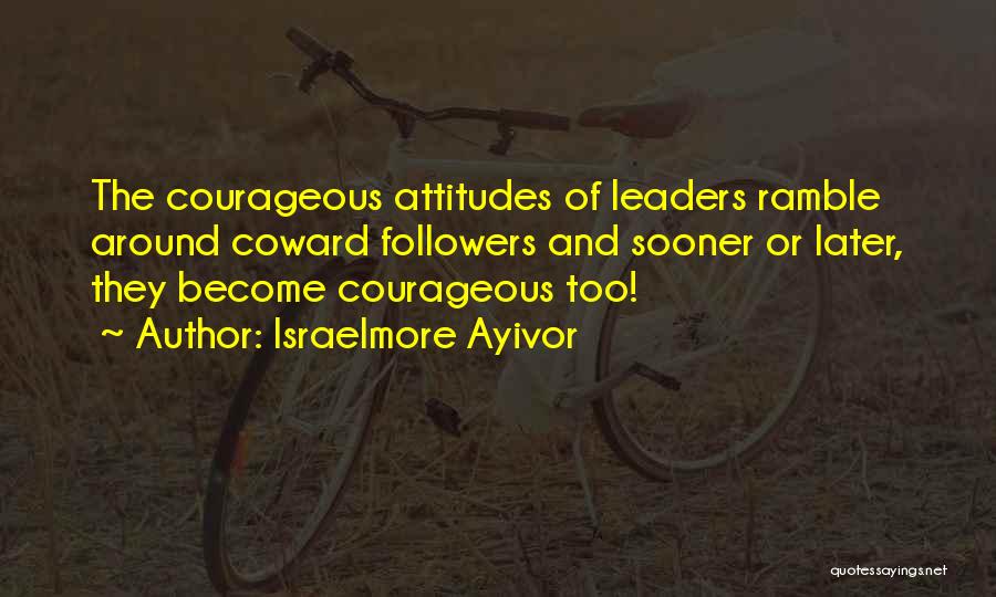 Courage And Coward Quotes By Israelmore Ayivor