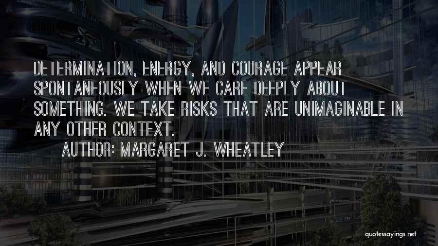 Courage And Determination Quotes By Margaret J. Wheatley