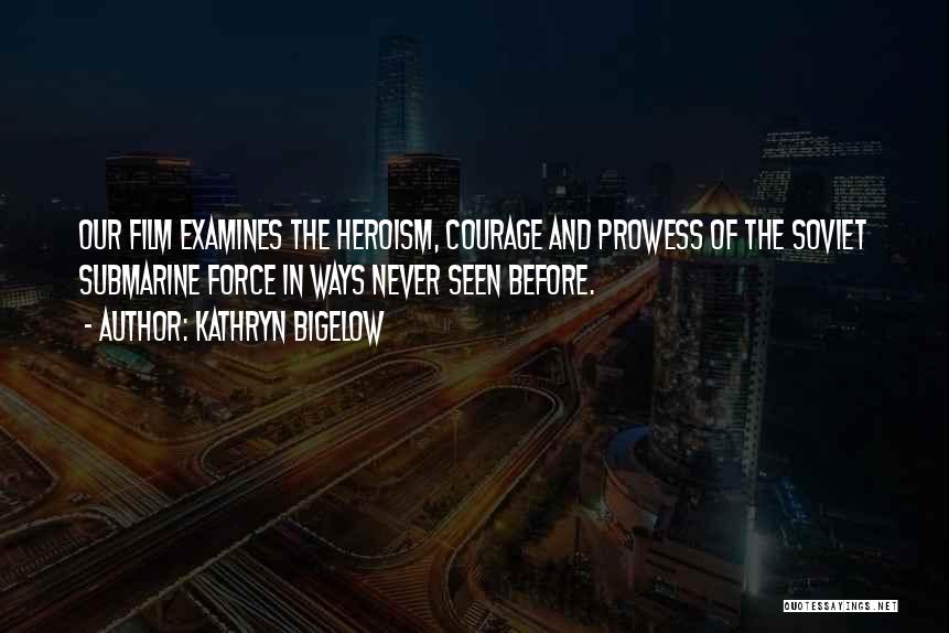 Courage And Heroism Quotes By Kathryn Bigelow