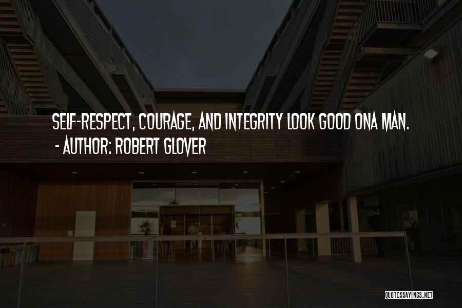 Courage And Integrity Quotes By Robert Glover