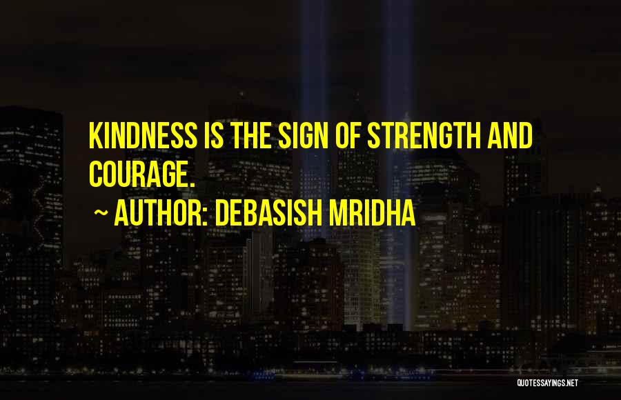 Courage And Kindness Quotes By Debasish Mridha