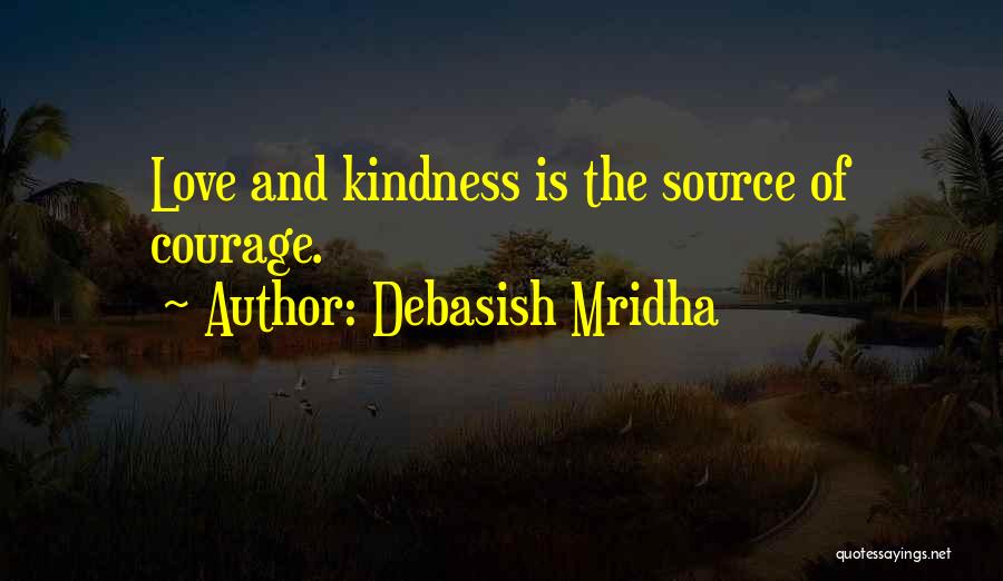 Courage And Kindness Quotes By Debasish Mridha