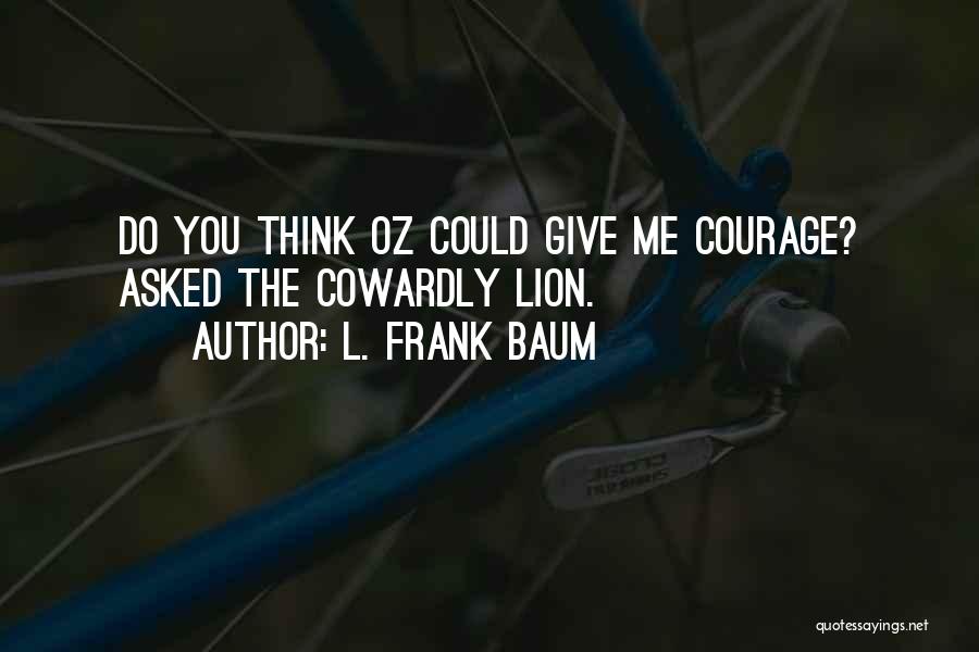 Courage And Lion Quotes By L. Frank Baum