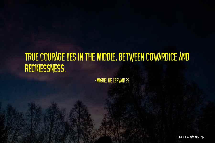 Courage And Recklessness Quotes By Miguel De Cervantes Courage And Recklessness Quotes By Miguel De Cervantes