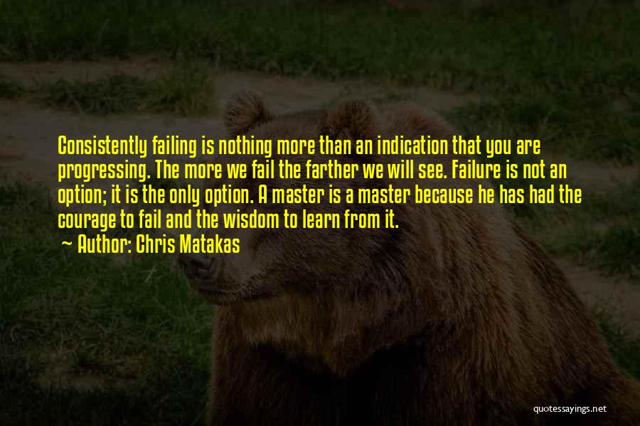 Courage And Wisdom Quotes By Chris Matakas