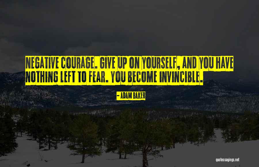 Courage Fear Quotes By Adam Baker Courage Fear Quotes By Adam Baker