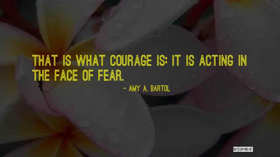 Courage Fear Quotes By Amy A. Bartol Courage Fear Quotes By Amy A. Bartol
