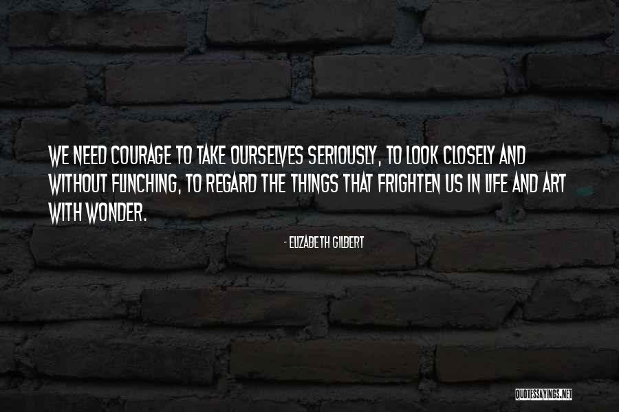 Courage Fear Quotes By Elizabeth Gilbert Courage Fear Quotes By Elizabeth Gilbert