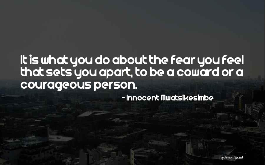 Courage Fear Quotes By Innocent Mwatsikesimbe Courage Fear Quotes By Innocent Mwatsikesimbe