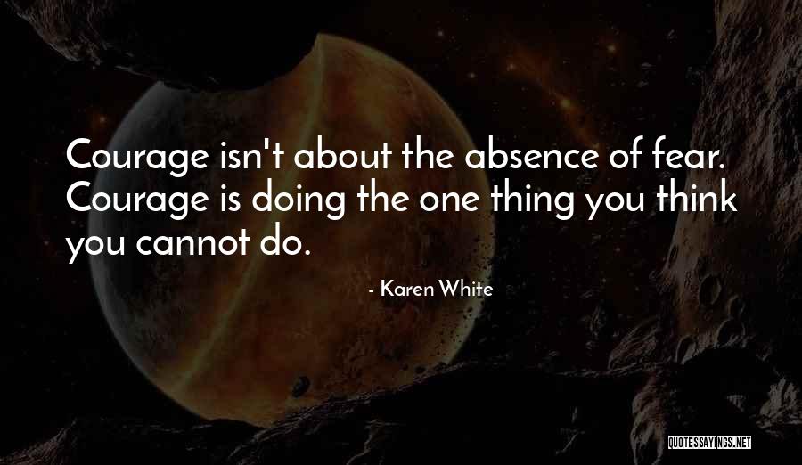 Courage Fear Quotes By Karen White Courage Fear Quotes By Karen White