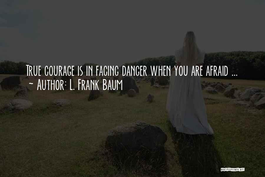 Courage From The Wizard Of Oz Quotes By L. Frank Baum