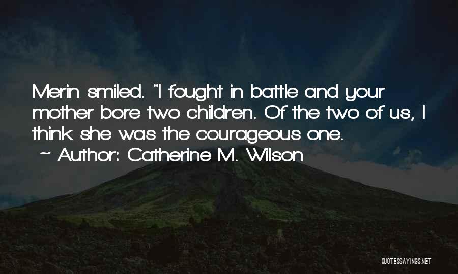 Courage In Battle Quotes By Catherine M. Wilson