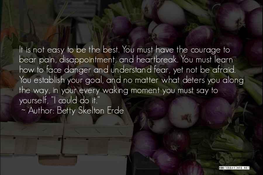 Courage In The Face Of Danger Quotes By Betty Skelton Erde