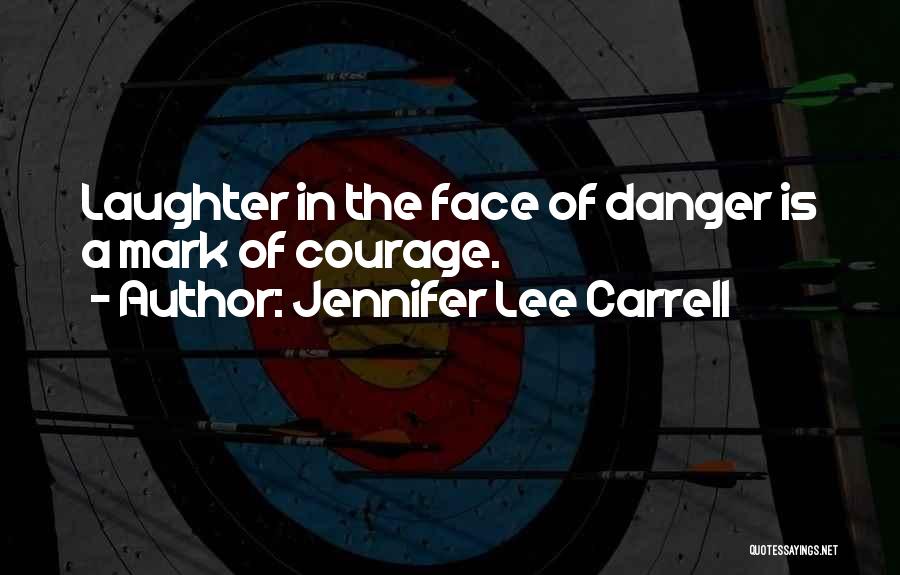 Courage In The Face Of Danger Quotes By Jennifer Lee Carrell