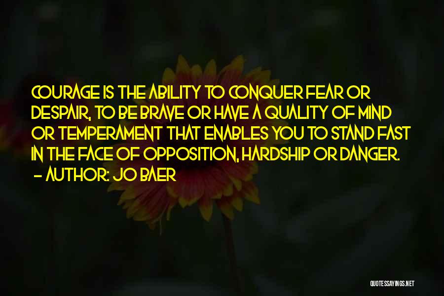 Courage In The Face Of Danger Quotes By Jo Baer