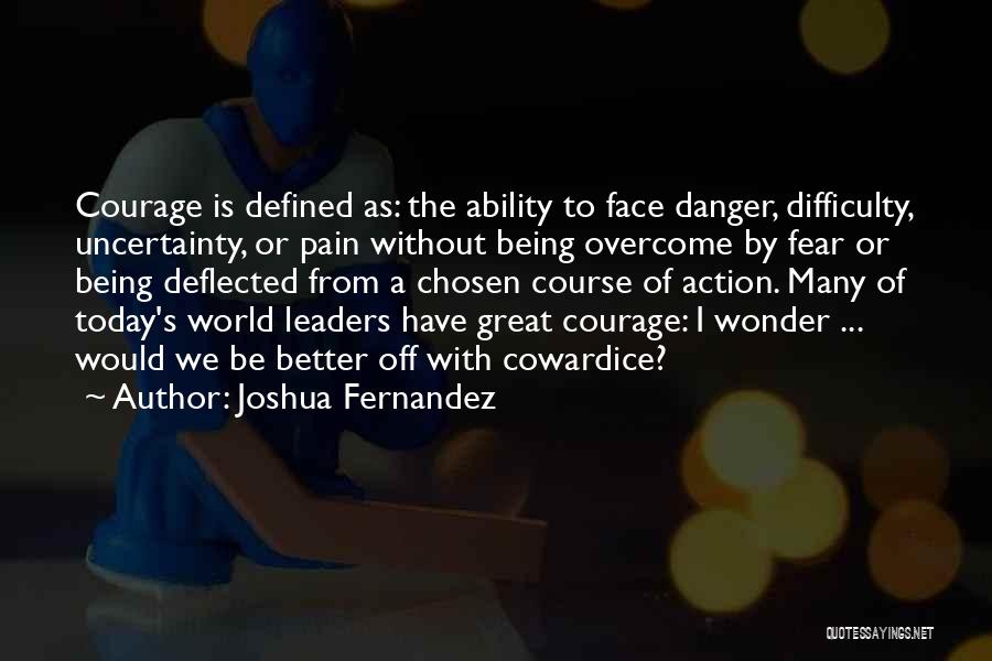 Courage In The Face Of Danger Quotes By Joshua Fernandez