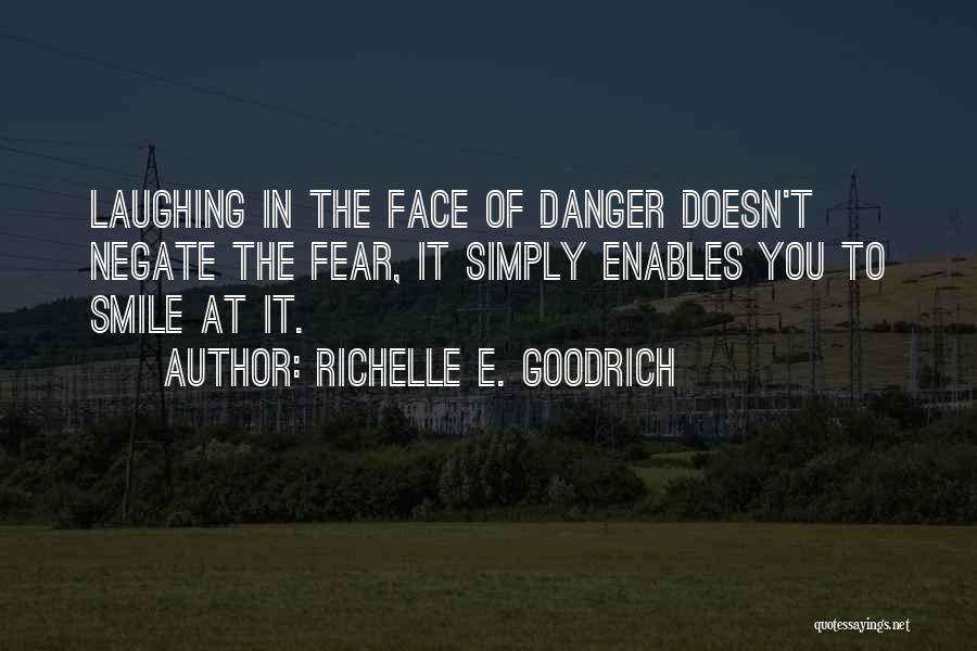 Courage In The Face Of Danger Quotes By Richelle E. Goodrich