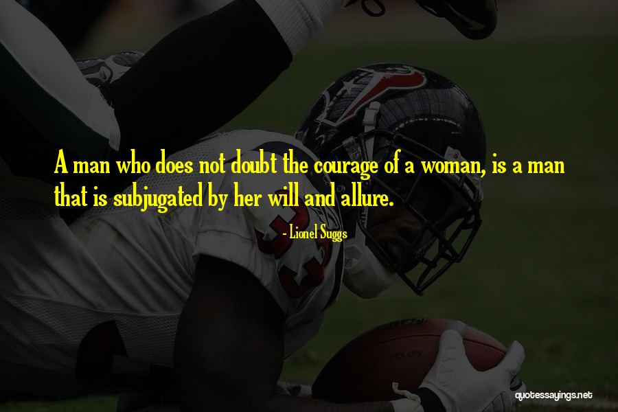 Courage Of Man Quotes By Lionel Suggs Courage Of Man Quotes By Lionel Suggs