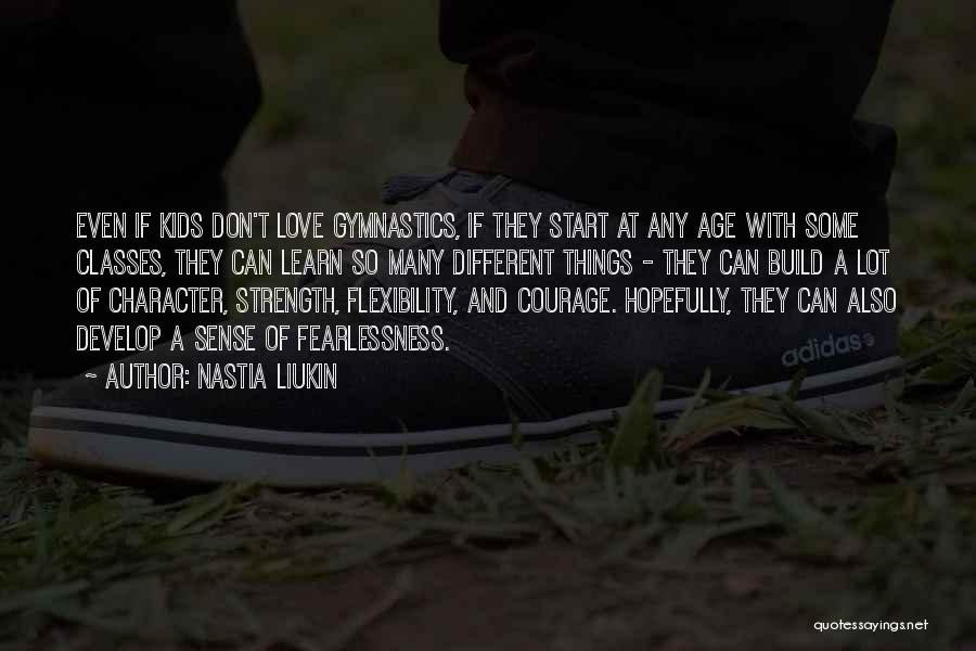 Courage Strength And Love Quotes By Nastia Liukin