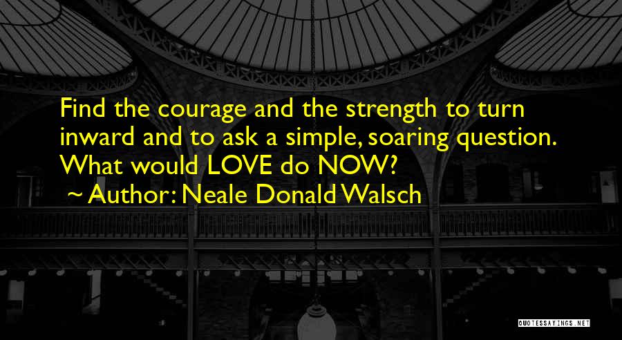 Courage Strength And Love Quotes By Neale Donald Walsch