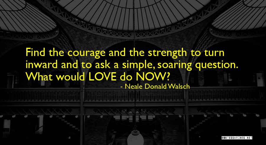 Courage Strength And Love Quotes By Neale Donald Walsch