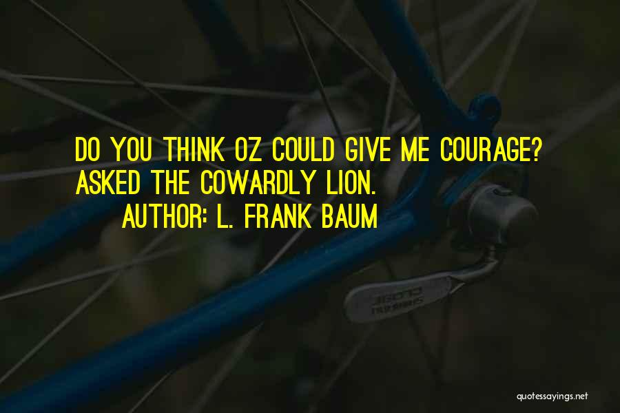Courage The Cowardly Quotes By L. Frank Baum