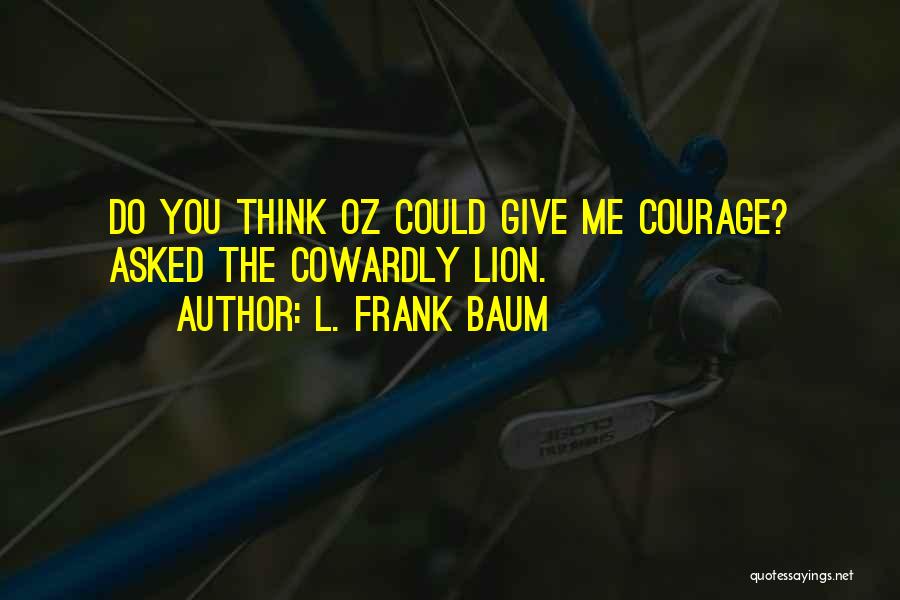 Courage The Lion Quotes By L. Frank Baum