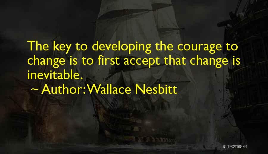 Courage To Accept Change Quotes By Wallace Nesbitt