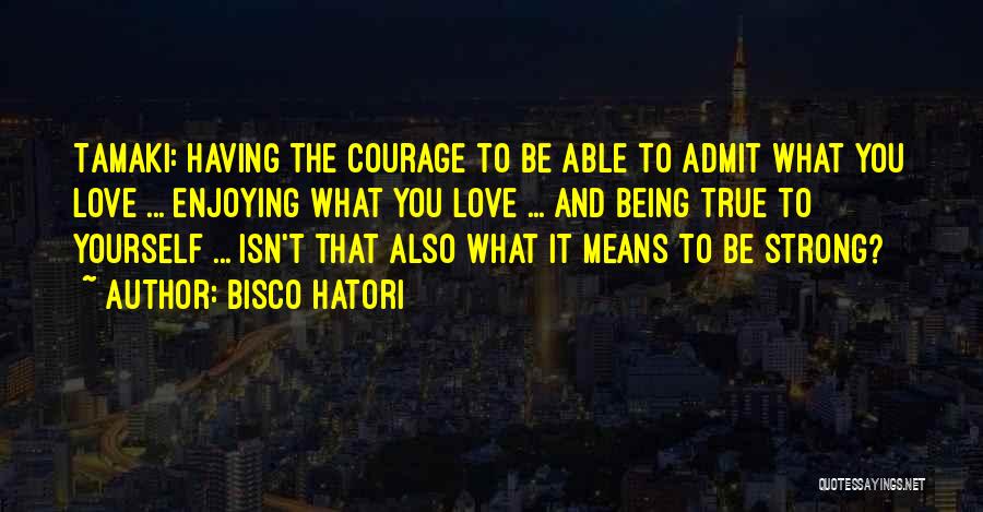 Courage To Be Yourself Quotes By Bisco Hatori