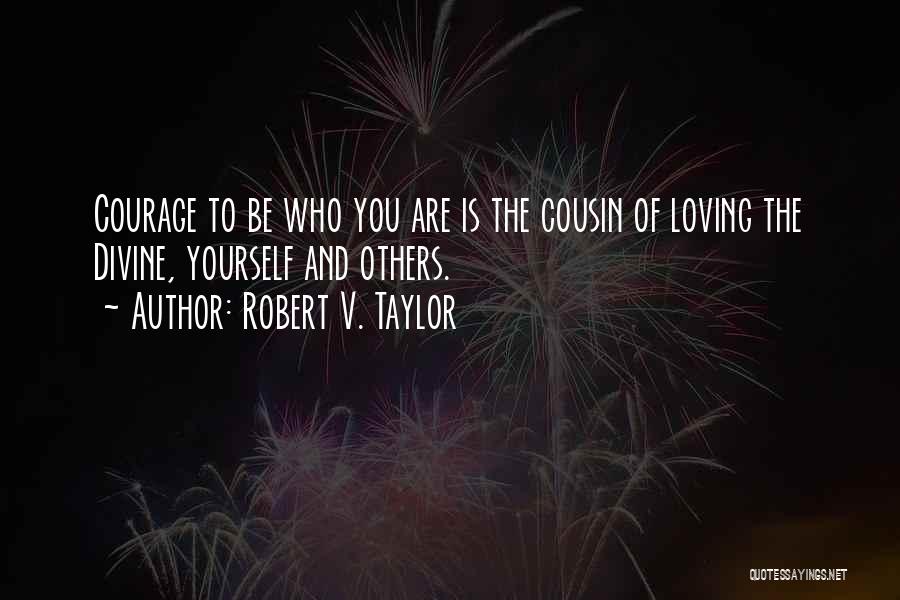 Courage To Be Yourself Quotes By Robert V. Taylor