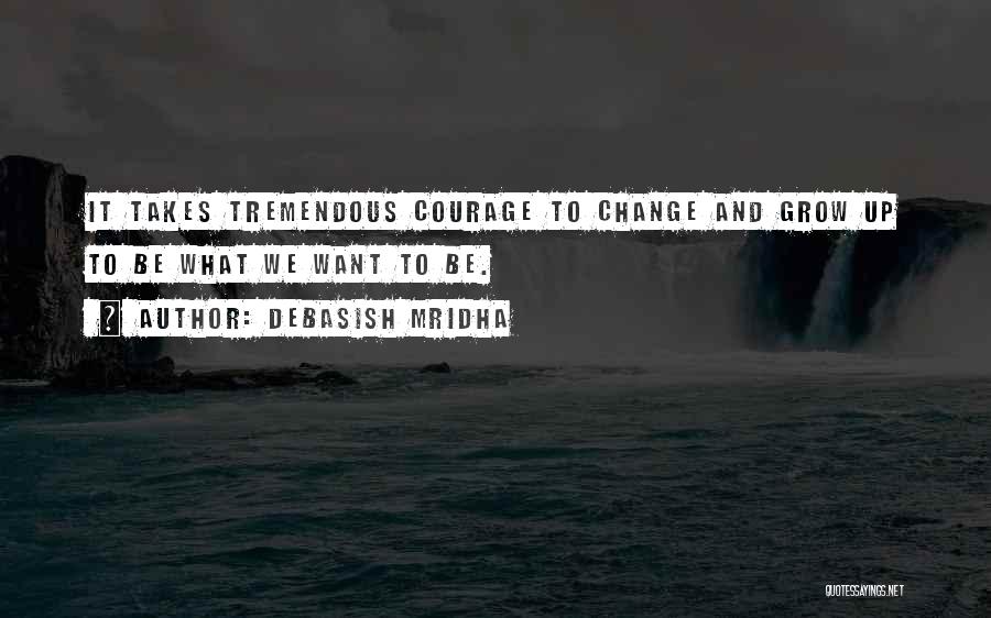 Courage To Change Quotes By Debasish Mridha
