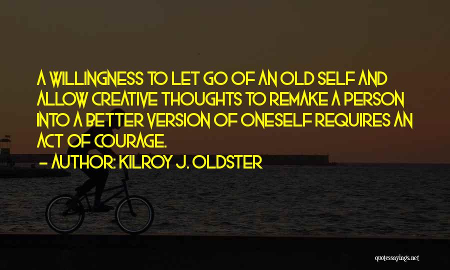 Courage To Change Quotes By Kilroy J. Oldster