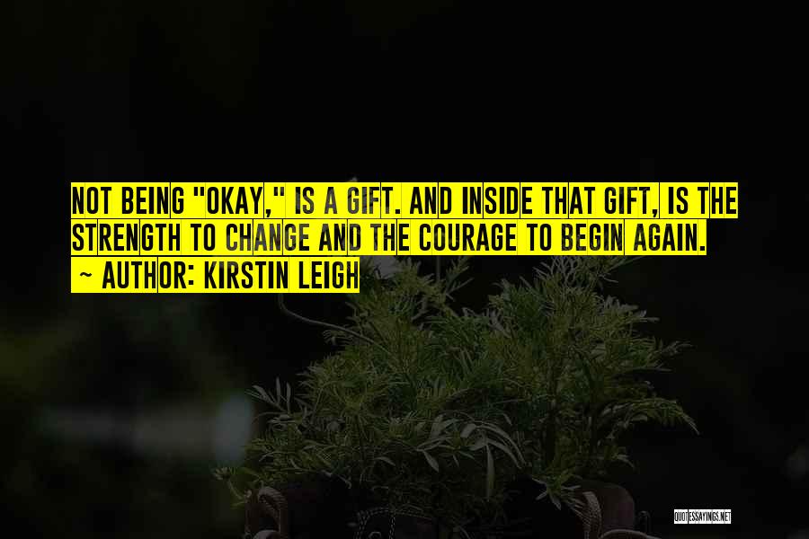Courage To Change Quotes By Kirstin Leigh