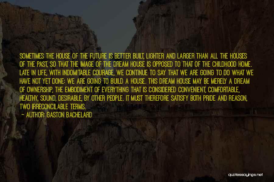 Courage To Continue Quotes By Gaston Bachelard