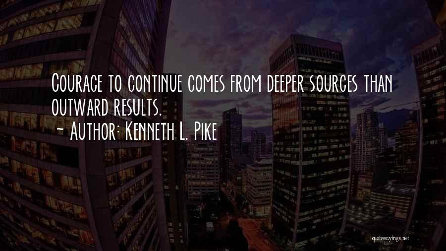 Courage To Continue Quotes By Kenneth L. Pike