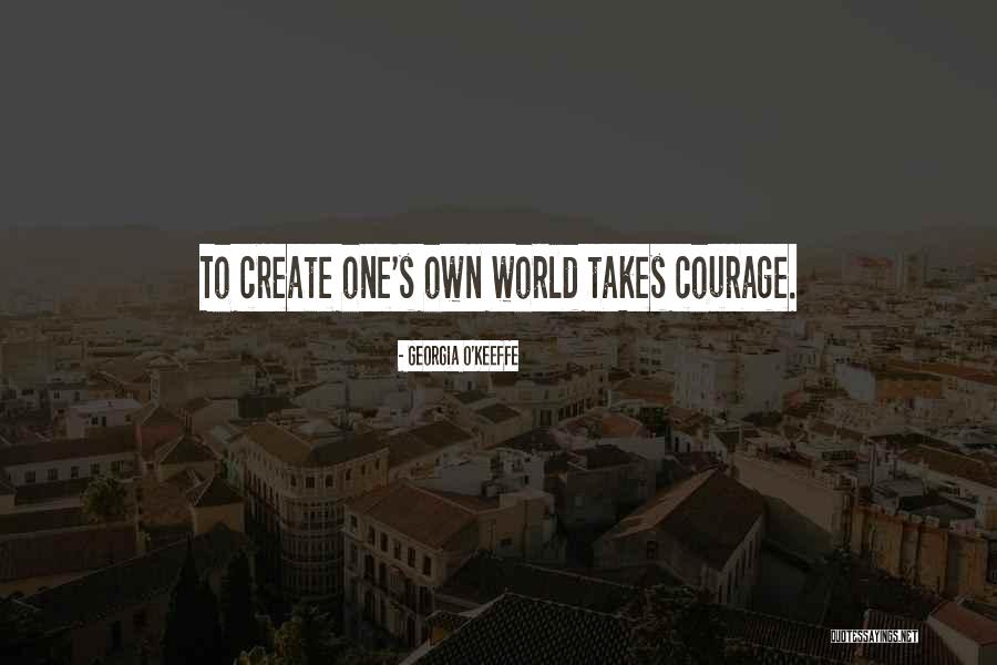 Courage To Create Quotes By Georgia O'Keeffe