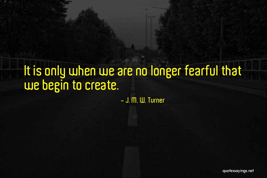 Courage To Create Quotes By J. M. W. Turner