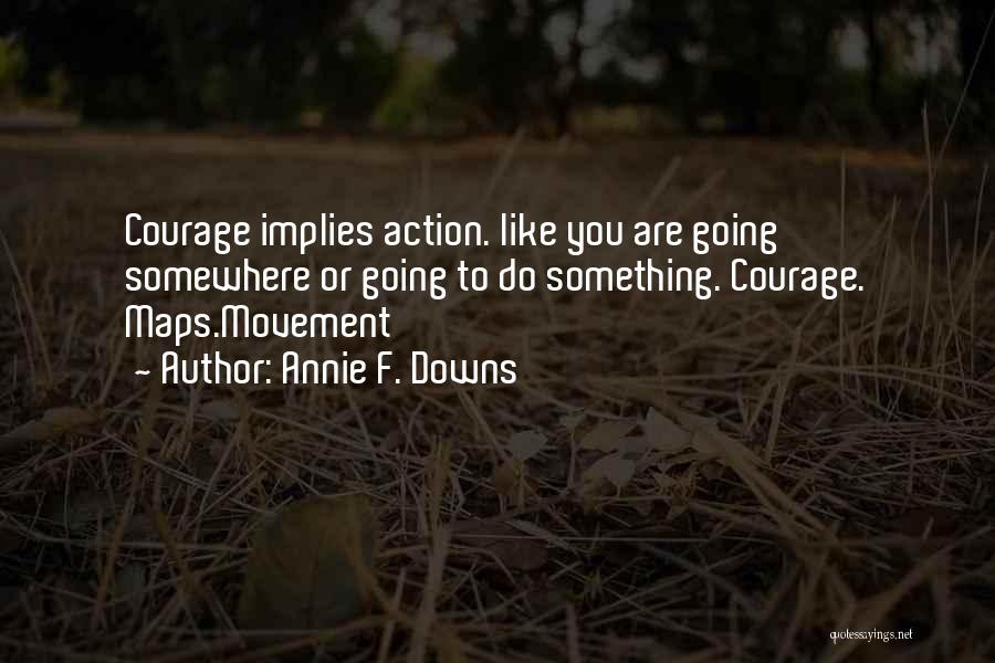 Courage To Do Something Quotes By Annie F. Downs